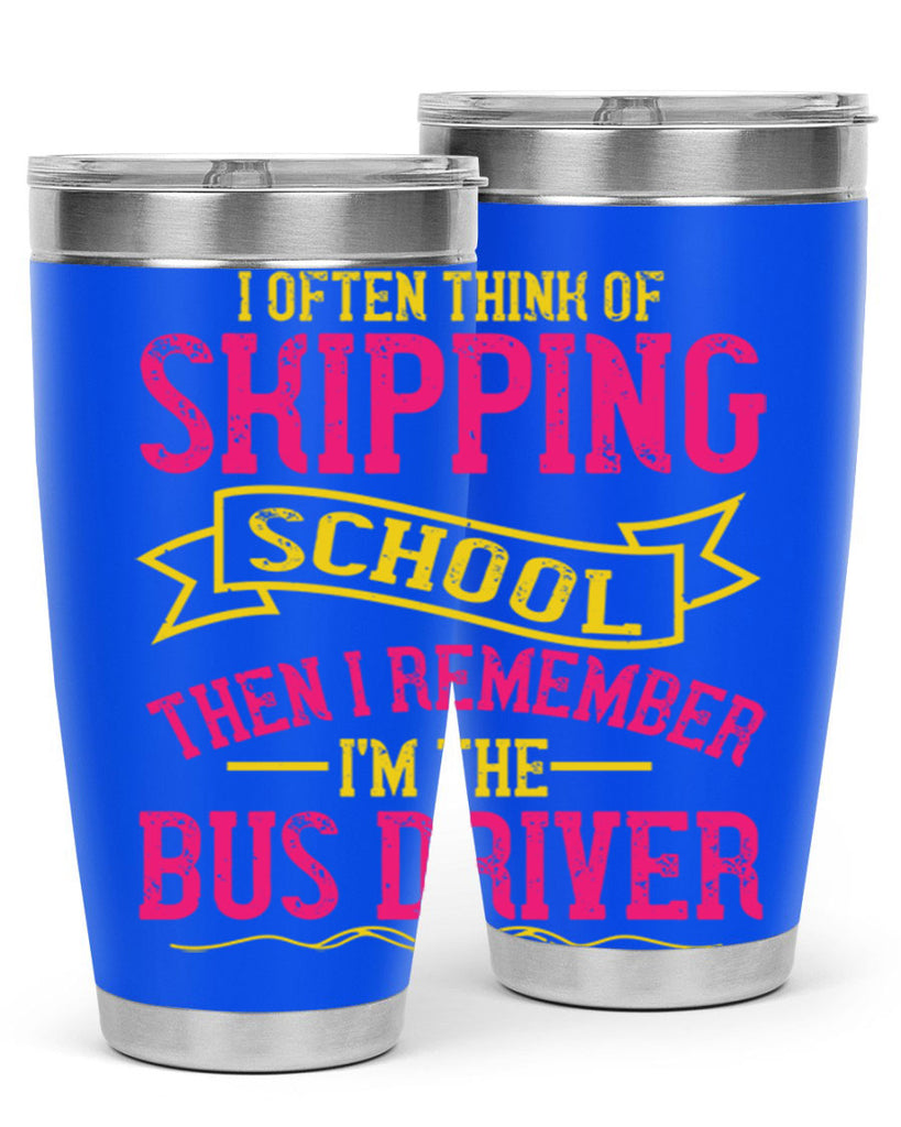 i often skipping school then i remember im the bus driver Style 28#- bus driver- tumbler