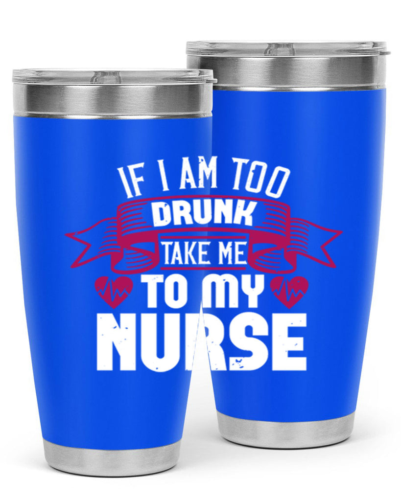 if i am too drunk take me Style 300#- nurse- tumbler