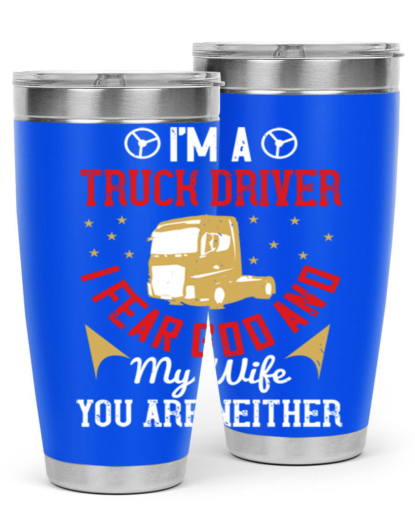 im a truck driver i fear god and my wife you are neither Style 40#- truck driver- tumbler