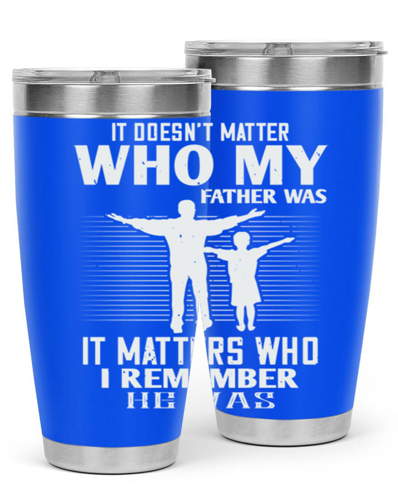 it doesn’t matter who 206#- fathers day- Tumbler