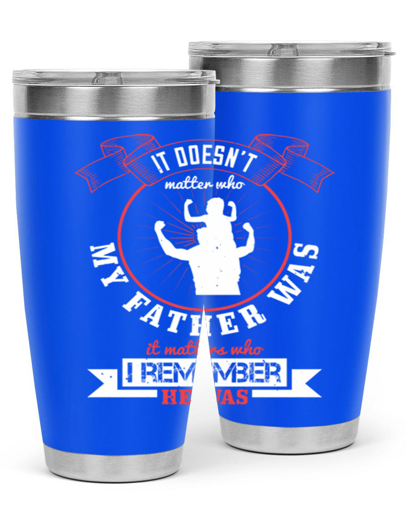 it doesn’t matter who my 203#- fathers day- Tumbler