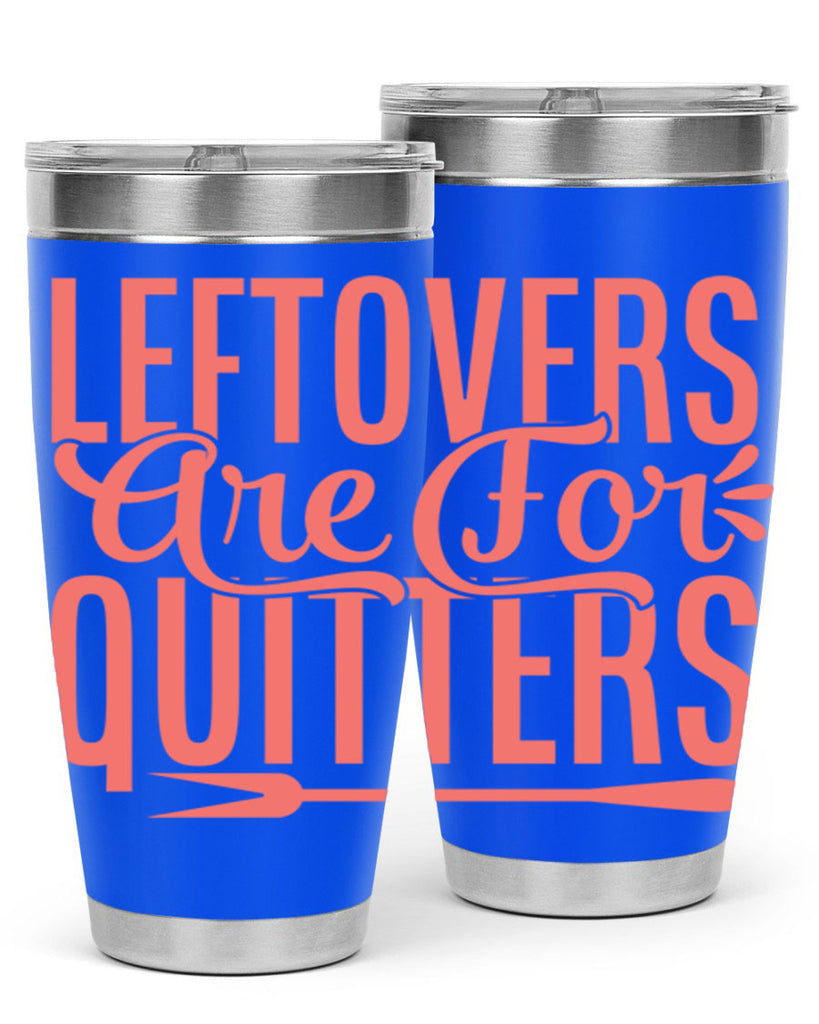 leftovers are for quitters 15#- kitchen- Tumbler