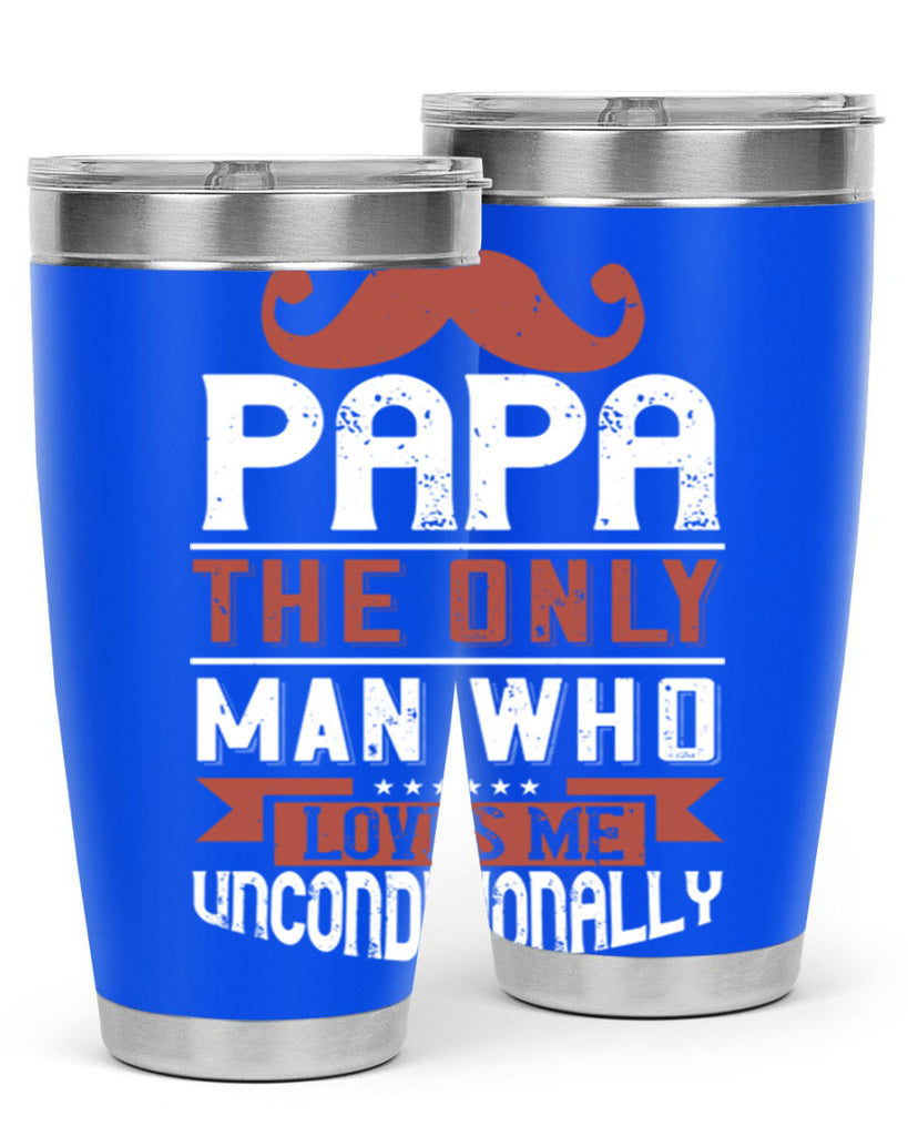 papa the only man who loves me unconditionally 190#- fathers day- Tumbler