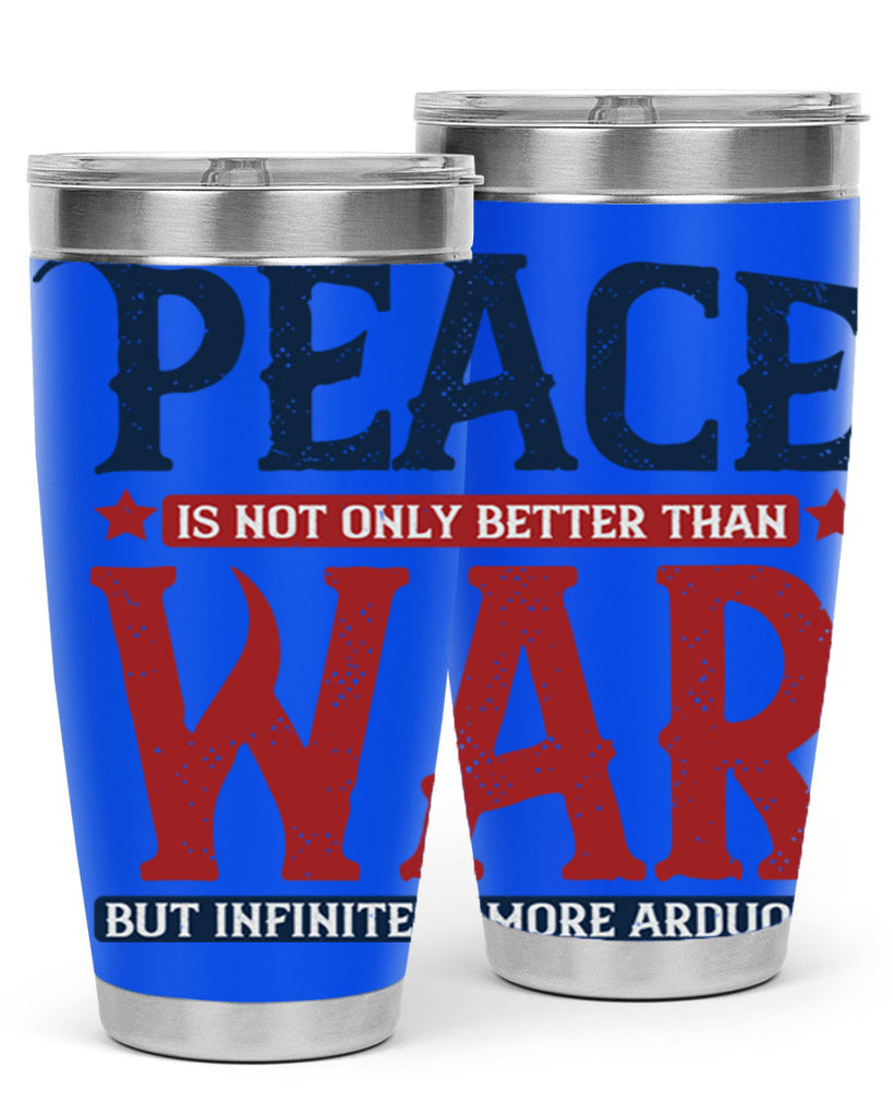 peace is not only better than war but infinitely more arduous 36#- Veterns Day- Tumbler