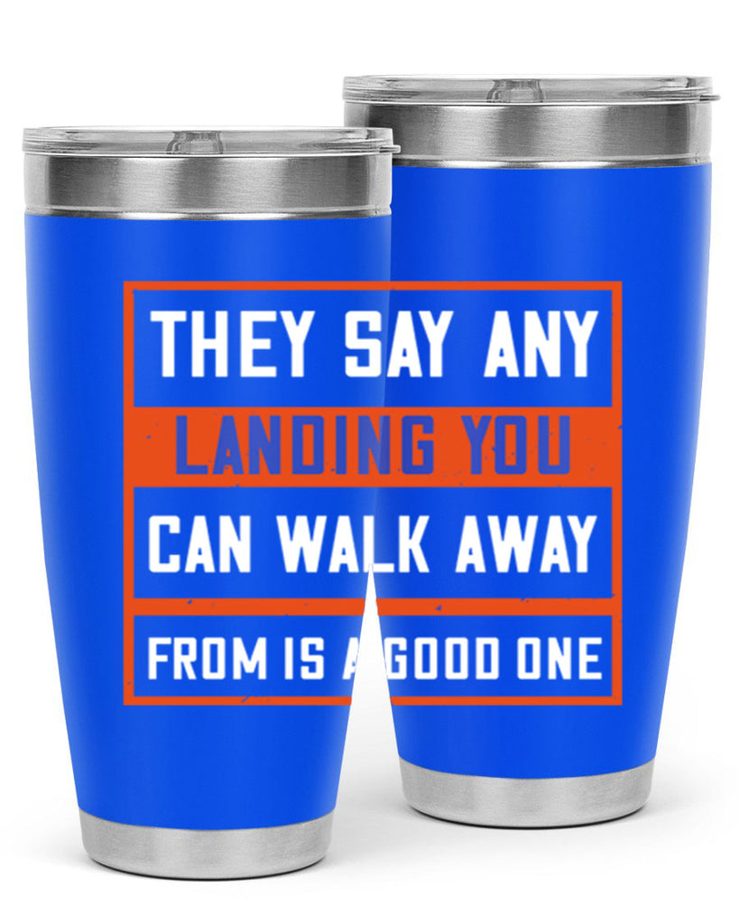 they say any landing you can walk away from is a good one 18#- walking- Tumbler