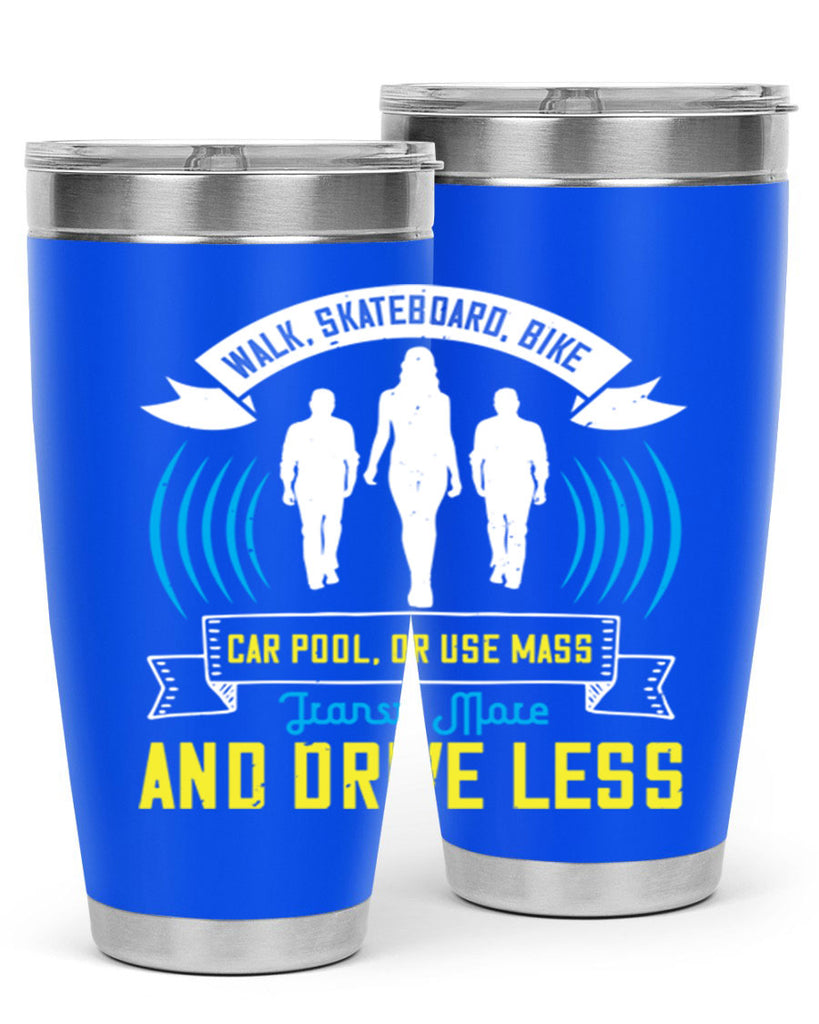 walk skateboard bike car pool or use mass transit more and drive less 15#- walking- Tumbler