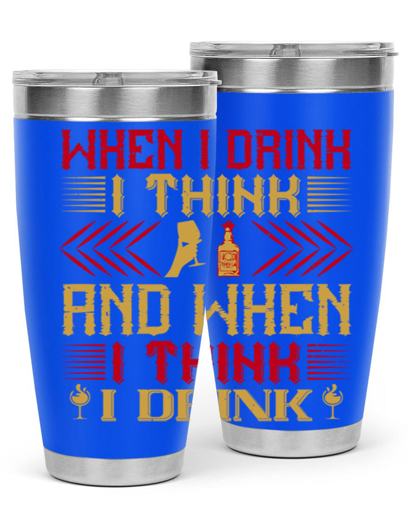 when i drink i think and when i think i drink 21#- drinking- Tumbler