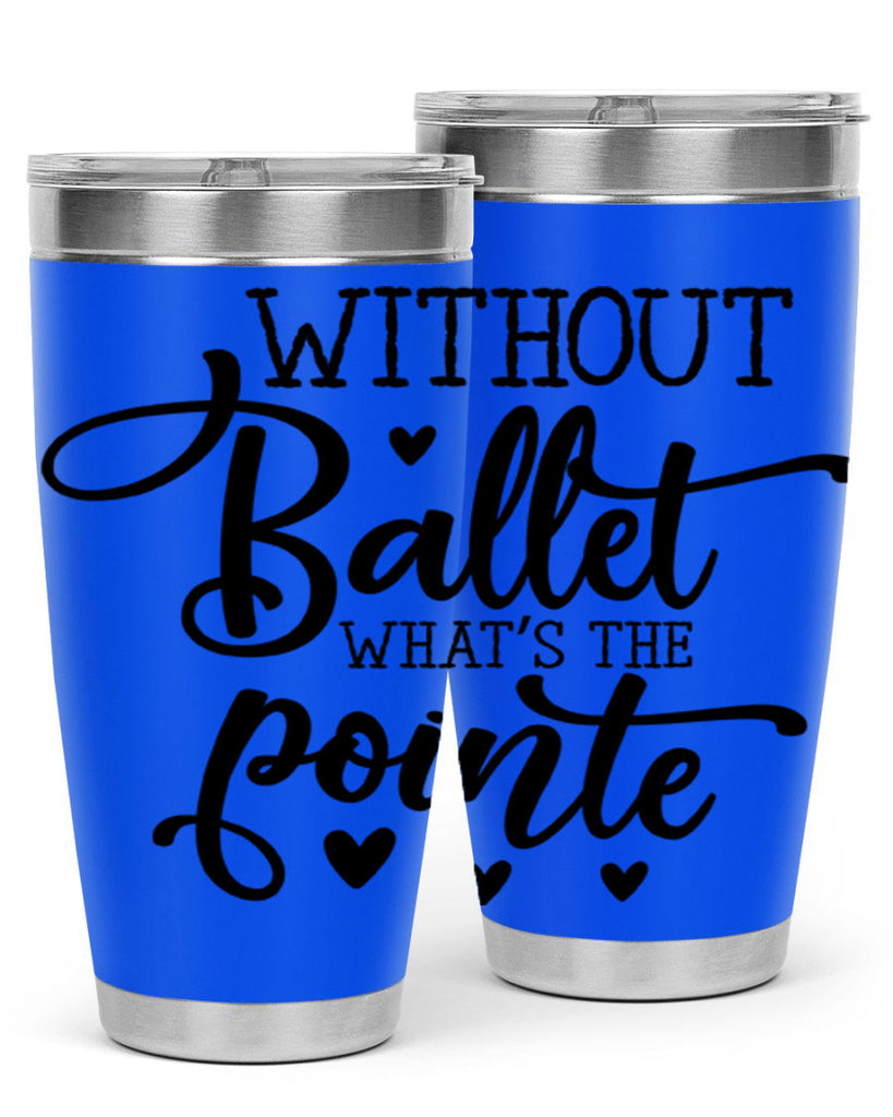 without ballet what s the pointe96#- ballet- Tumbler
