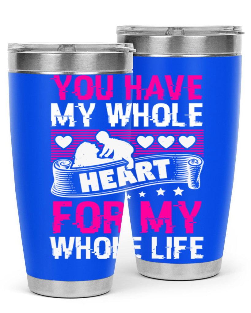 you have my whole heart for my whole life 10#- mothers day- Tumbler