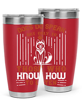 Dogs Do Speak But Only To Those Who Know How to Listen Style 213#- dog- Tumbler