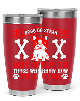 Dogs do speak but only to those who know how to listen Style 218#- dog- Tumbler