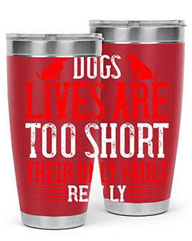 Dogs lives are too short Their only fault really Style 206#- dog- Tumbler