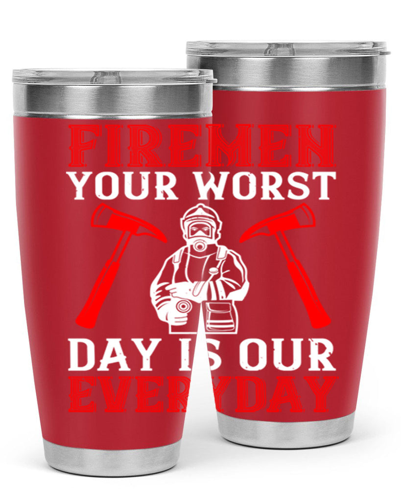 Firemen your worst day is our everyday Style 68#- fire fighter- tumbler