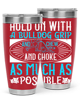 Hold on with a bulldog grip and chew and choke as much as possible Style 44#- dog- Tumbler