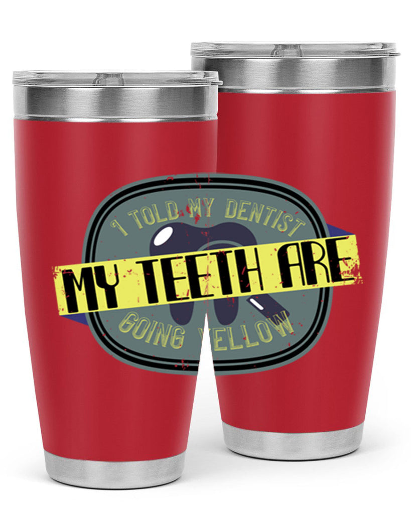 I told my dentist my teeth are going yellow Style 35#- dentist- tumbler
