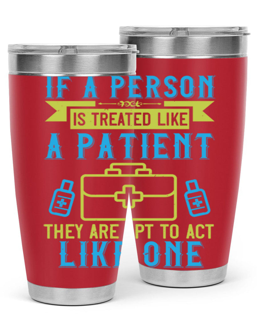 If a person is treated like a patient they are apt to act like one Style 40#- medical- tumbler