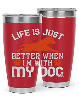 Life is Just better when im with my dog Style 171#- dog- Tumbler