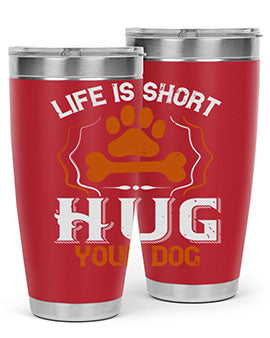 Life is Short Hug your Dog Style 169#- dog- Tumbler