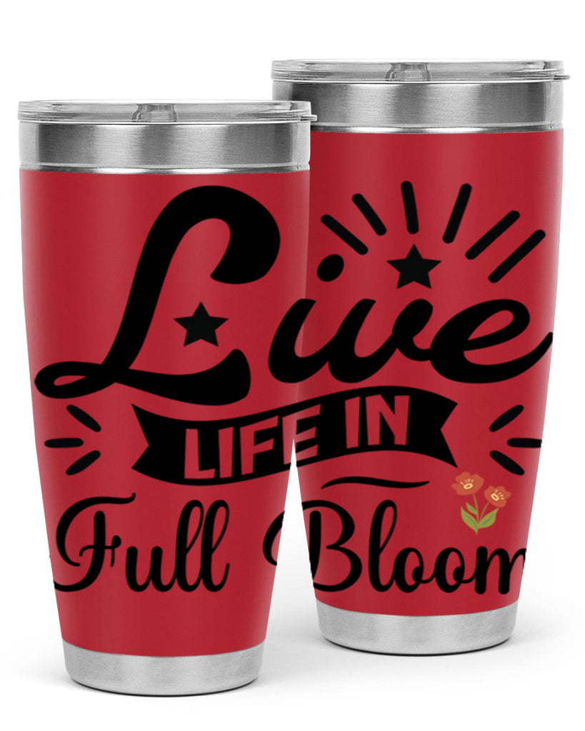 Live Life in Full Bloom 305#- spring- Tumbler