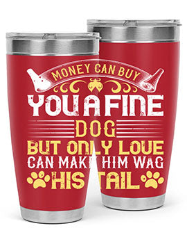 Money can buy you a fine dog but only love can make him wag his tail Style 178#- dog- Tumbler
