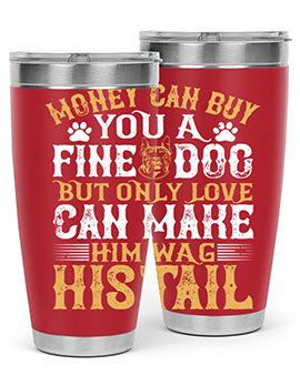 Money can buy you a fine dog but only love can make him wag his tail Style 180#- dog- Tumbler