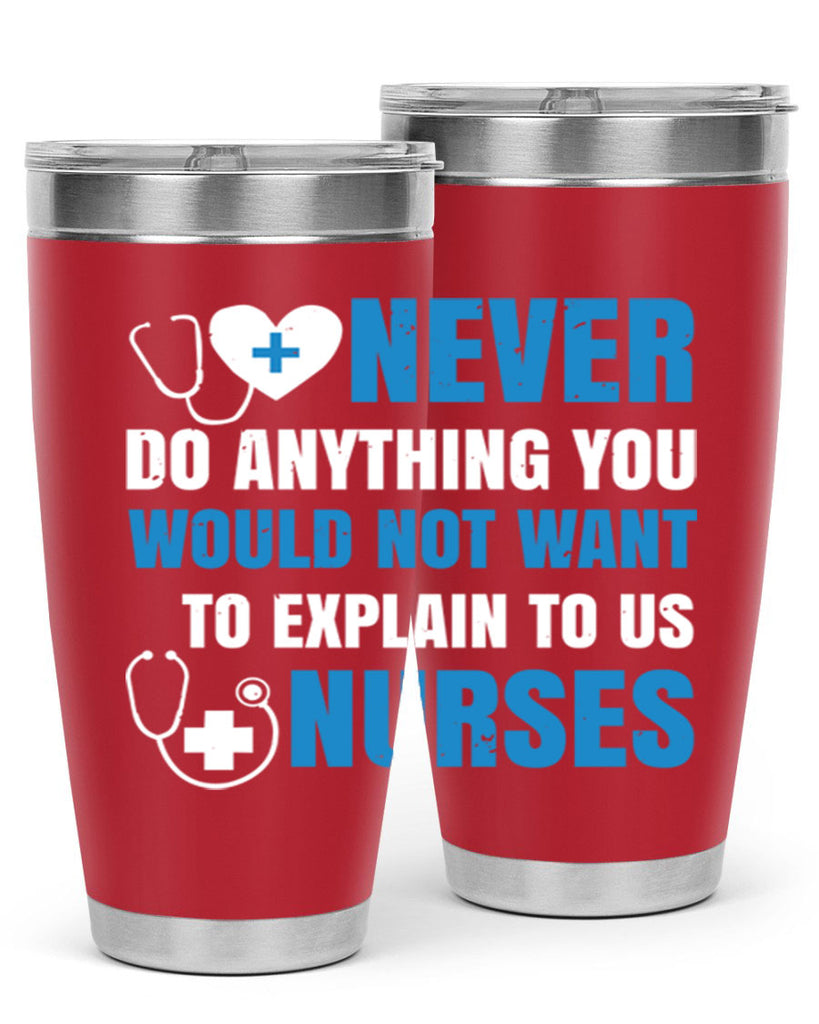Never do anything you would not want to explain to us nurses Style 297#- nurse- tumbler