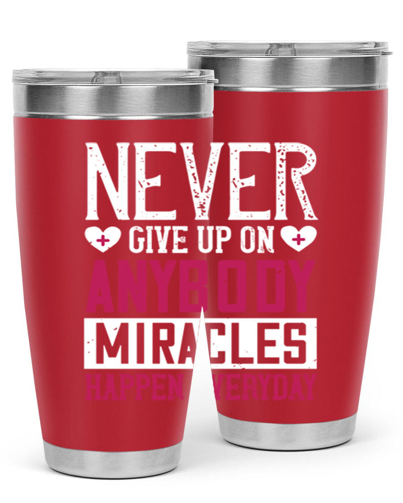 Never give up on anybody Miracles happen everyday Style 291#- nurse- tumbler