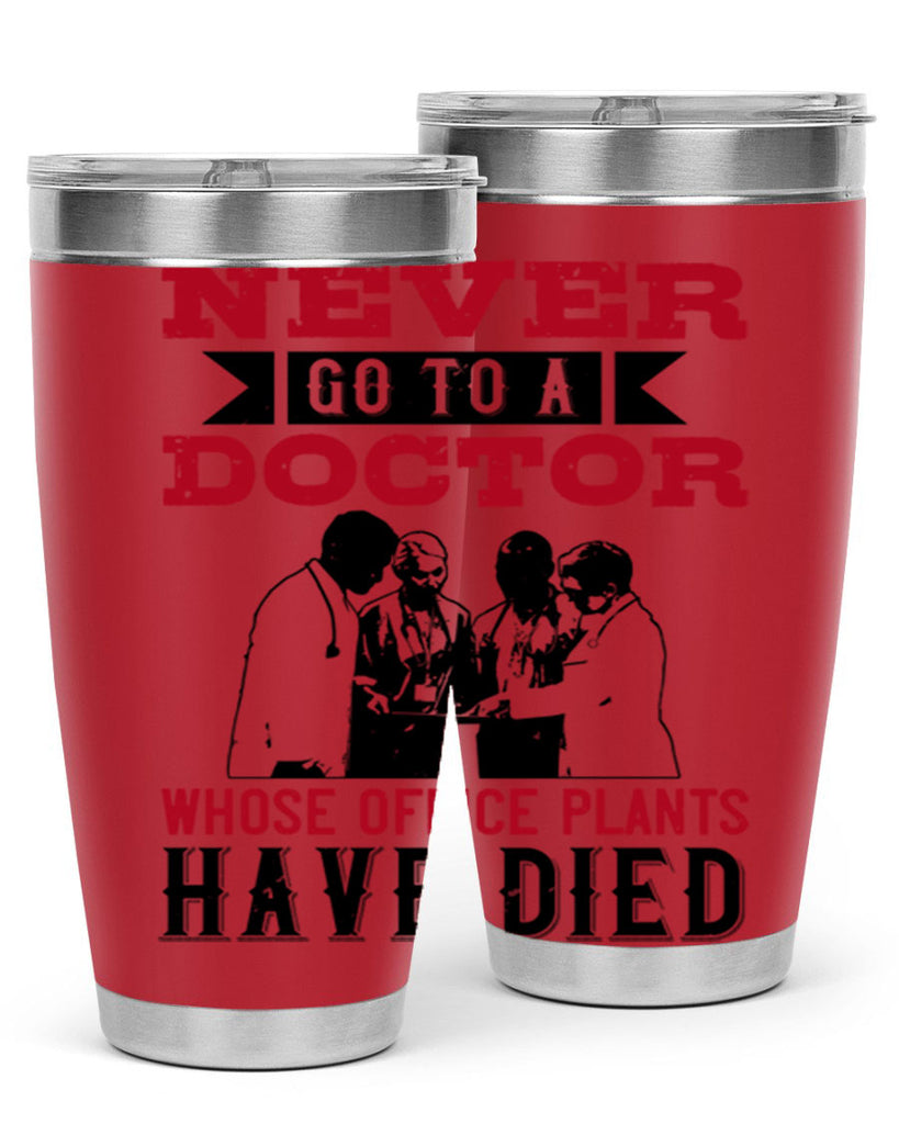 Never go to a doctor whose office plants have died Style 32#- medical- tumbler