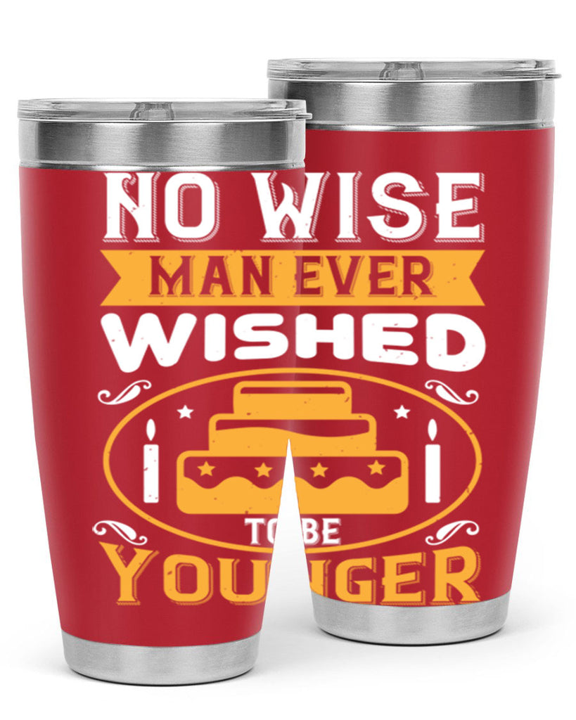 No wise man ever wished to be younger Style 53#- birthday- tumbler