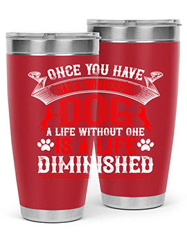 Once you have had a wonderful dog a life without one is a life diminished Style 172#- dog- Tumbler