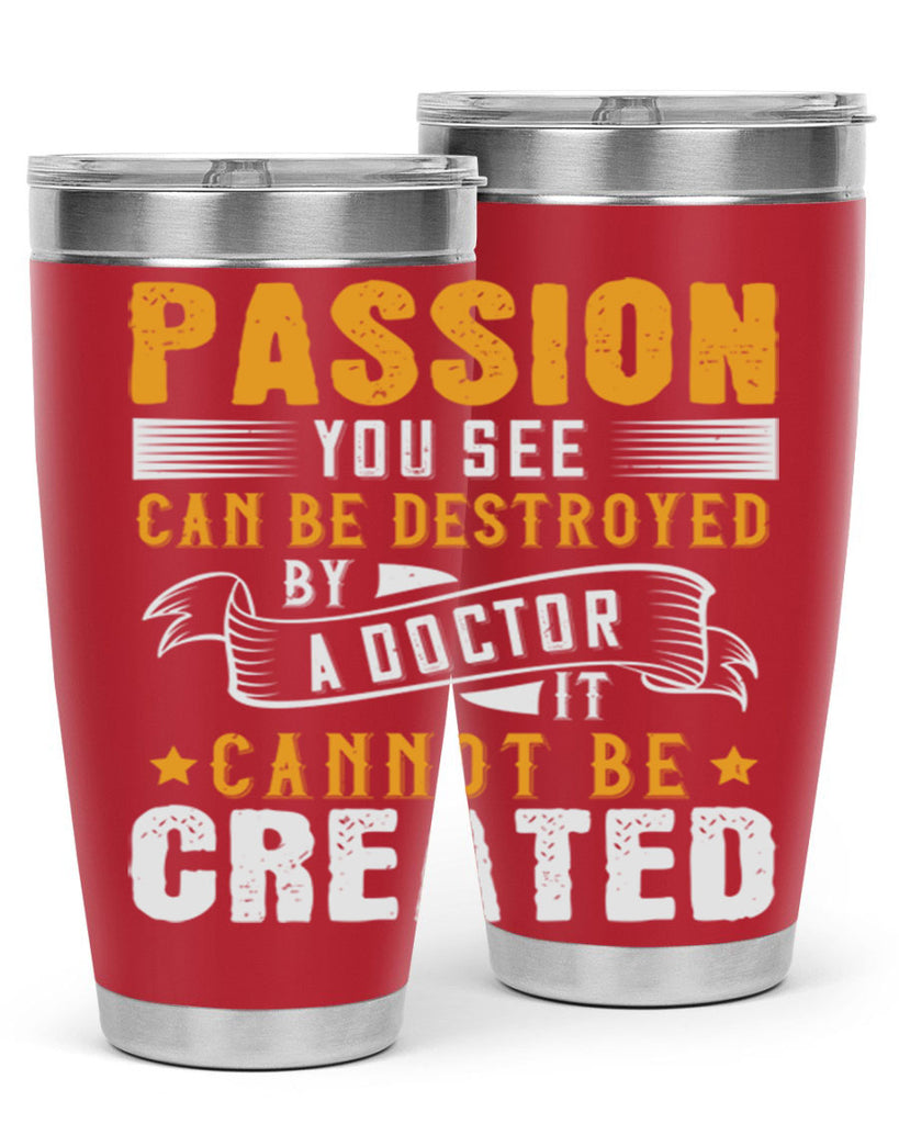 Passion you see can be destroyed by a doctor It cannot be created Style 29#- medical- tumbler