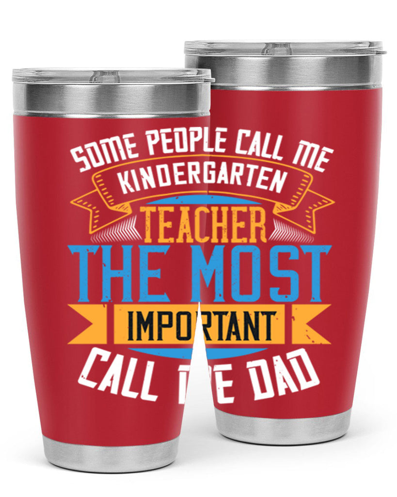 SOME PEOPLE CALL ME KINDERGARTEN TEACHER THE MOST IMPORTANT CALL ME DAD Style 22#- teacher- tumbler