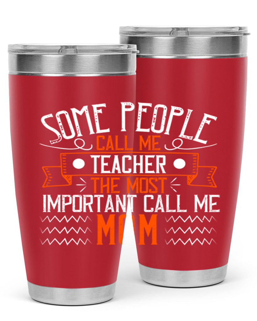 SOME PEOPLE CALL ME TEACHER THE MOST IMPORTANT CALL ME MOM Style 21#- teacher- tumbler