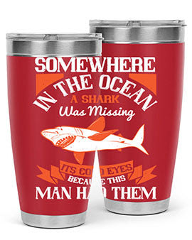 Somewhere in the ocean a shark was missing its cold eyes because this man had them Style 20#- shark  fish- Tumbler