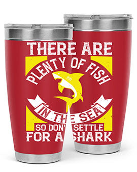 There are plenty of fish in the sea so dont settle for a shark Style 16#- shark  fish- Tumbler