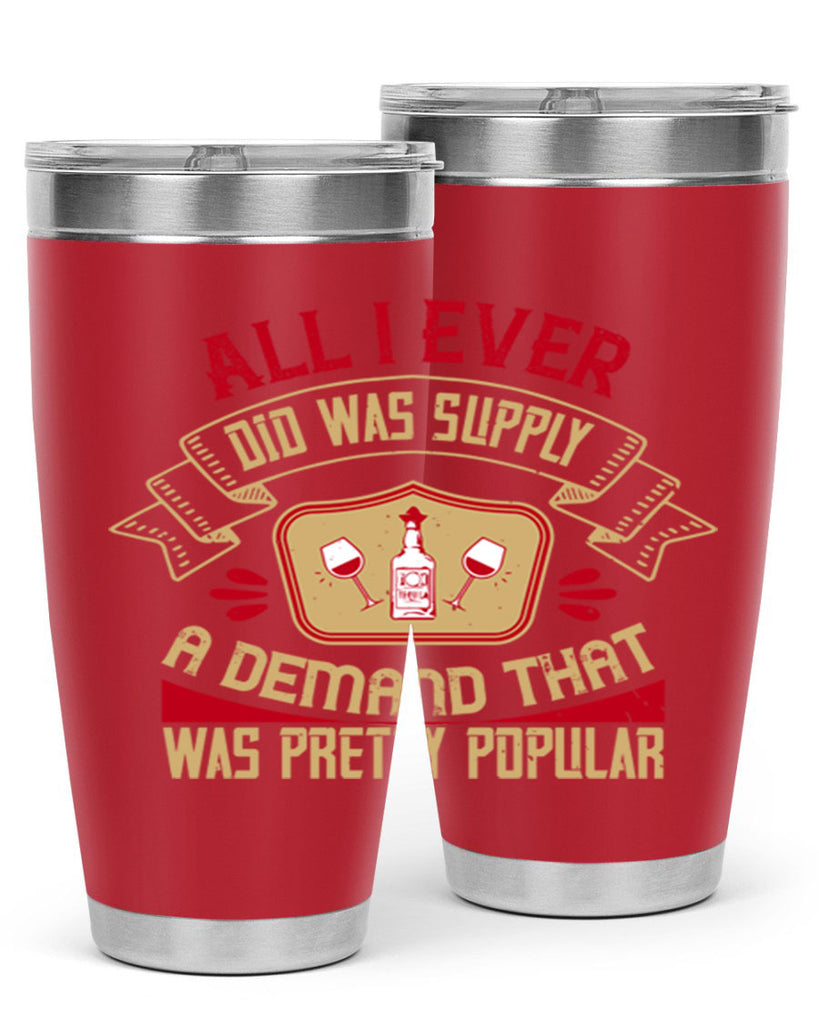 all i ever did was supply a demand that was pretty popular 45#- drinking- Tumbler