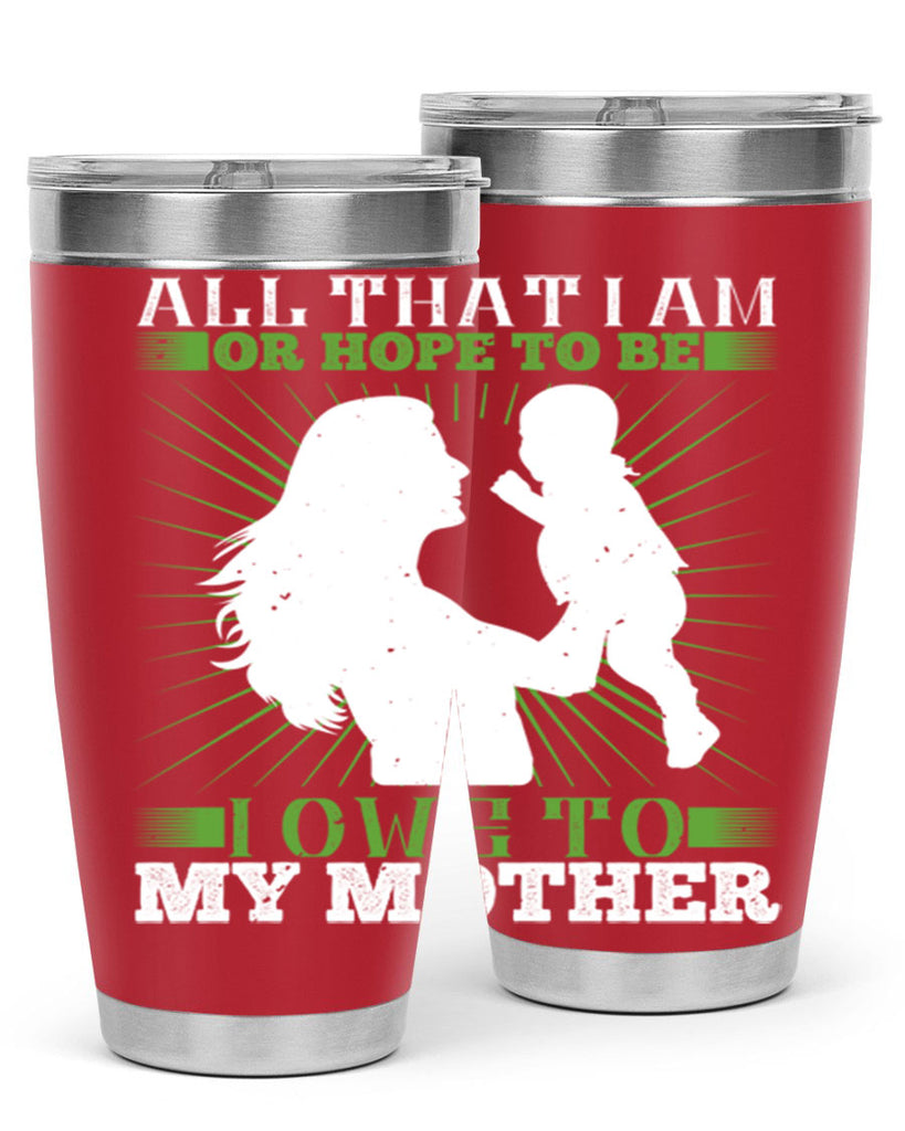 all that i am or hope to be i owe to my mother 6#- Parents Day- Tumbler