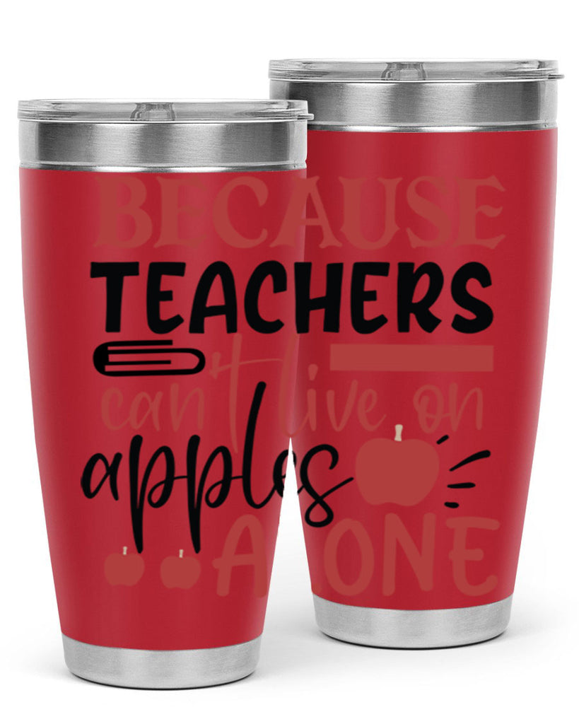 because teachers cant live on apples alone Style 191#- teacher- tumbler