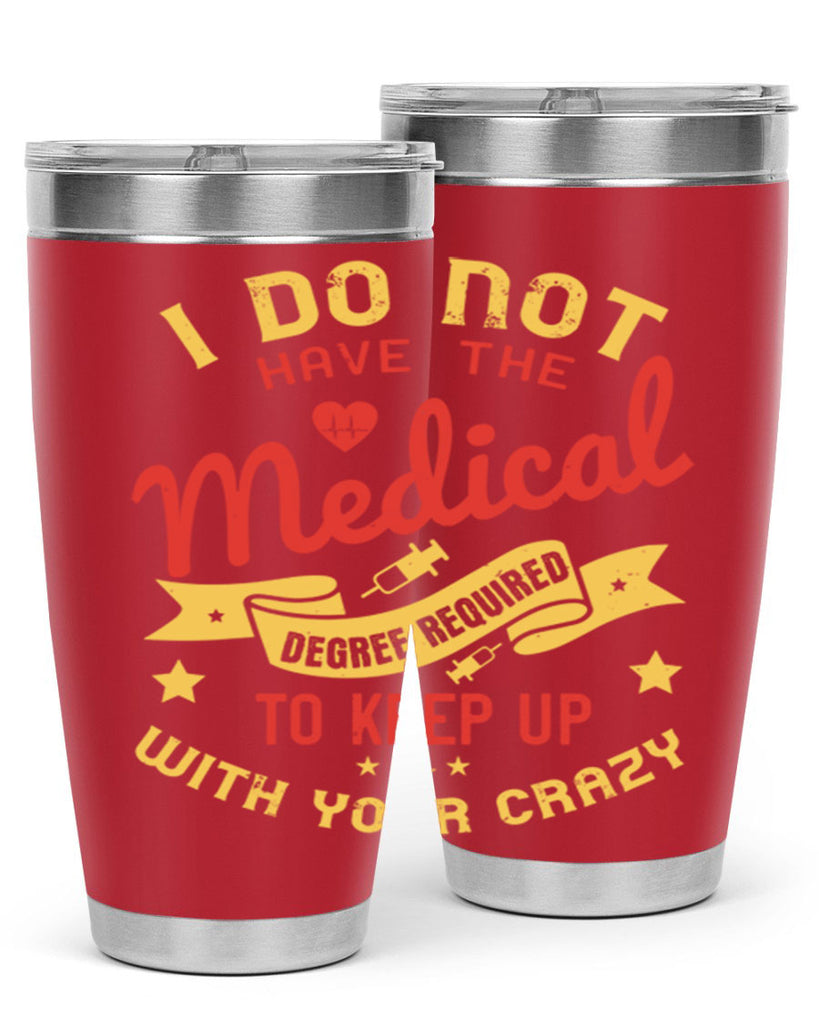 i do not have the medical degree required to keep up with your crazy Style 48#- medical- tumbler