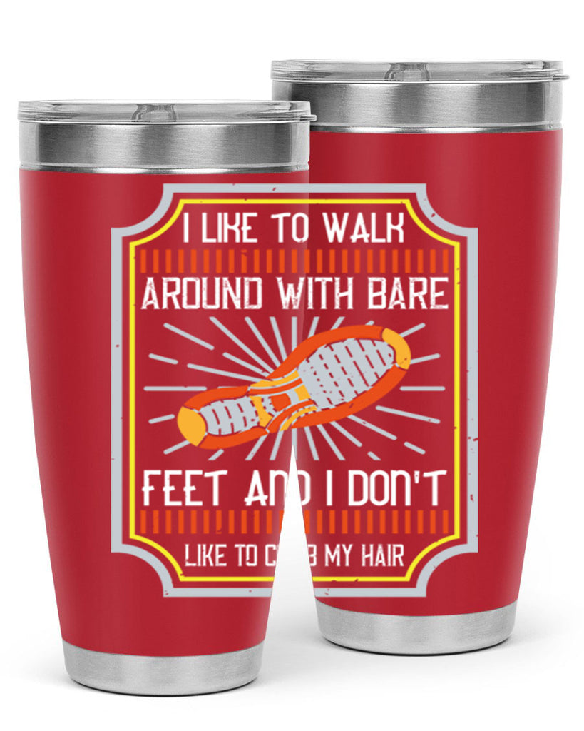 i like to walk around with bare feet and i dont like to comb my hair 67#- walking- Tumbler
