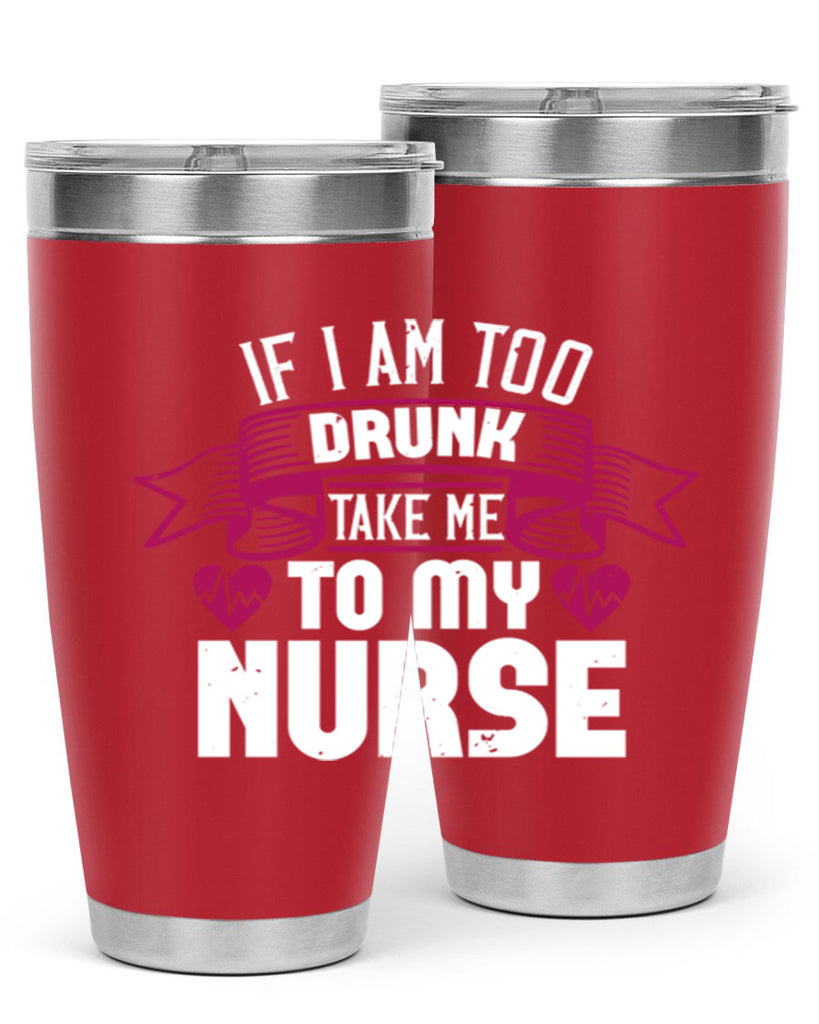 if i am too drunk take me Style 300#- nurse- tumbler