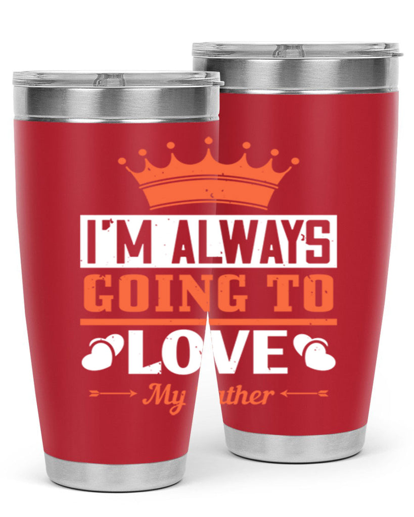 im always going to love my father 235#- fathers day- Tumbler