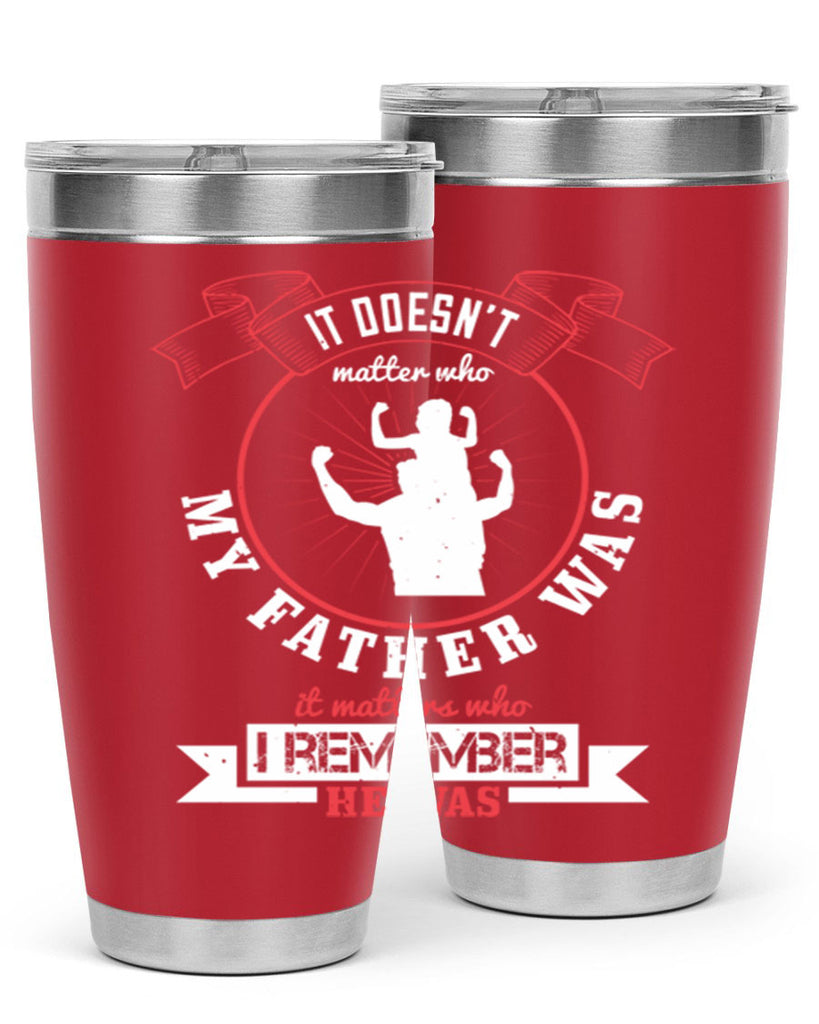 it doesn’t matter who my 203#- fathers day- Tumbler