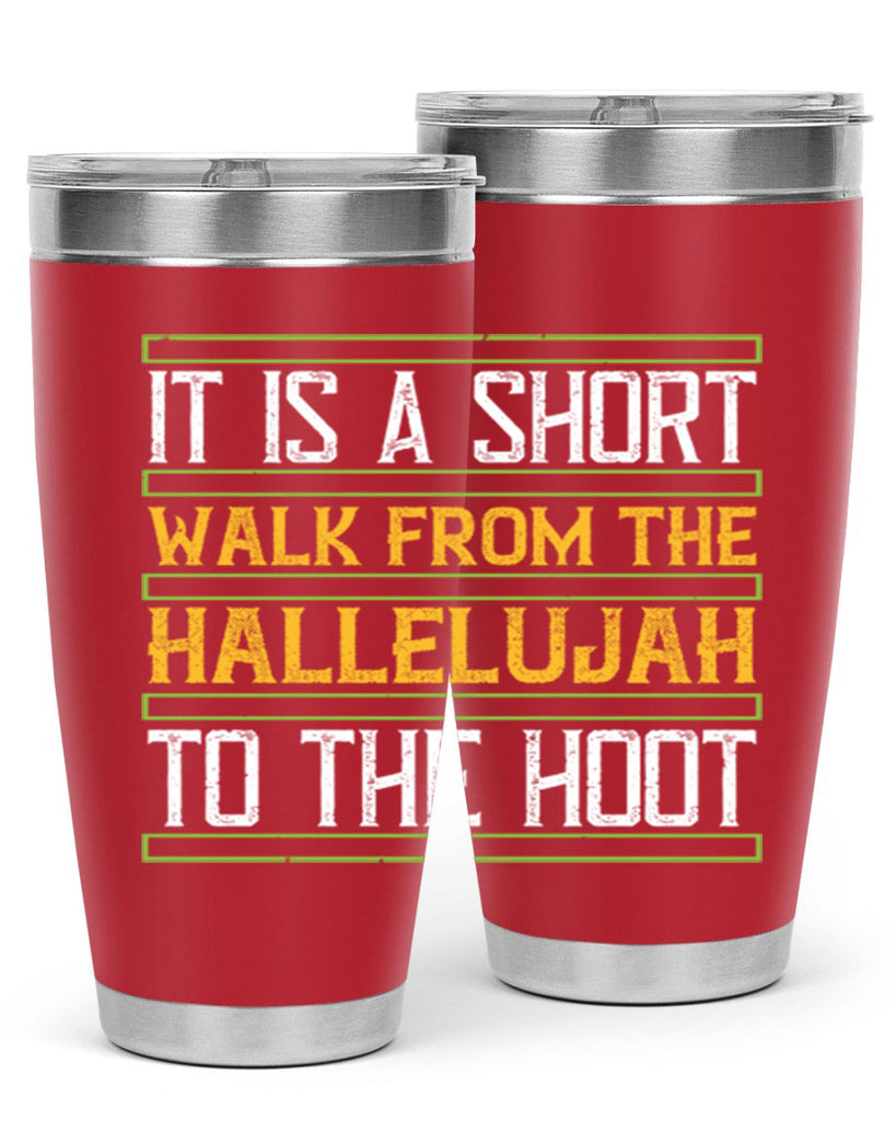 it is a short walk from the hallelujah to the hoot 45#- walking- Tumbler