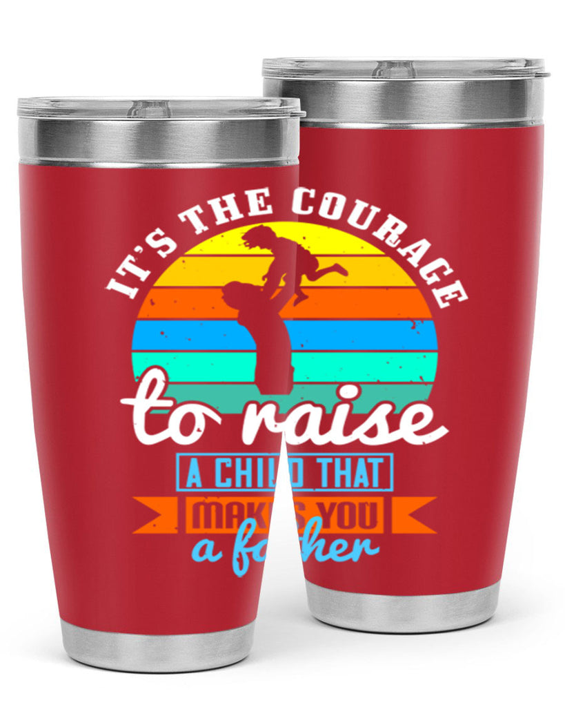 it’s the courage to raise 194#- fathers day- Tumbler