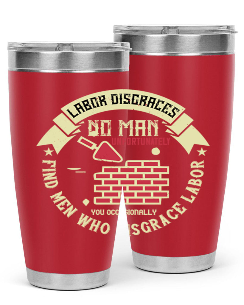 labor disgraces no man unfortunately you occasionally find men who disgrace labor 6#- labor day- Tumbler