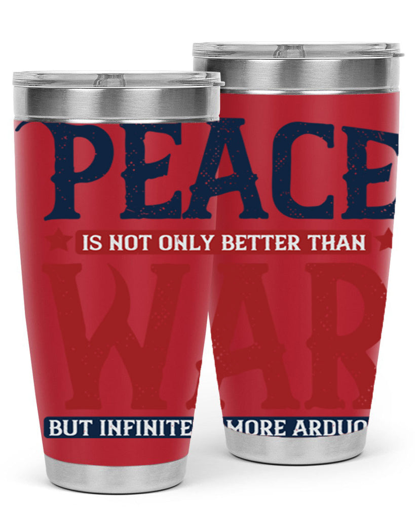 peace is not only better than war but infinitely more arduous 36#- Veterns Day- Tumbler