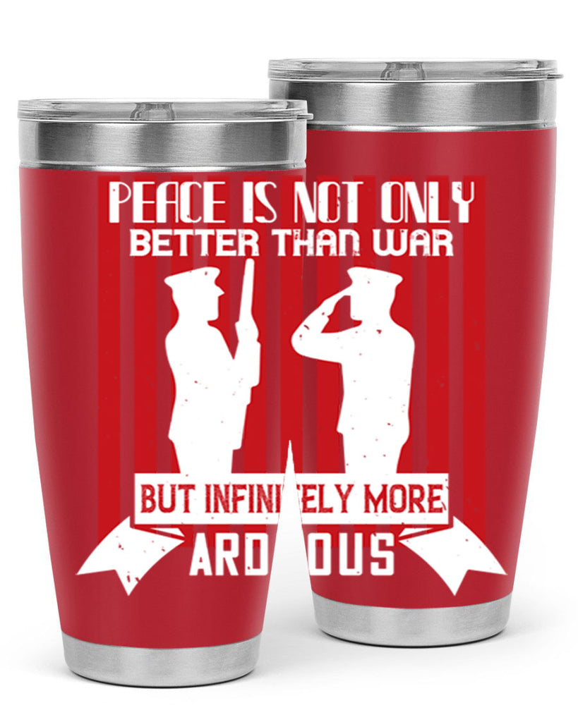 peace is not only better than war but infinitely more arduous 92#- Veterns Day- Tumbler