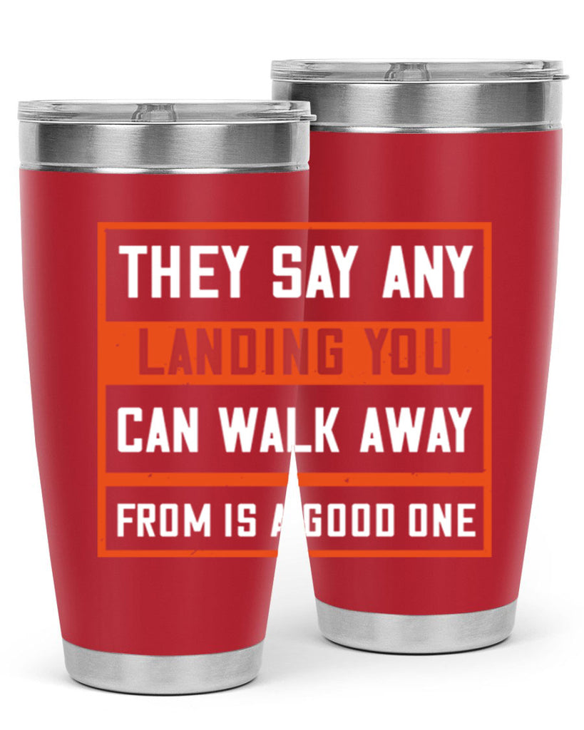 they say any landing you can walk away from is a good one 18#- walking- Tumbler