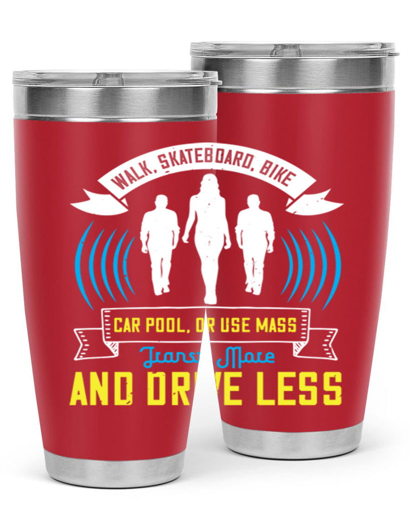 walk skateboard bike car pool or use mass transit more and drive less 15#- walking- Tumbler